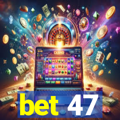 bet 47